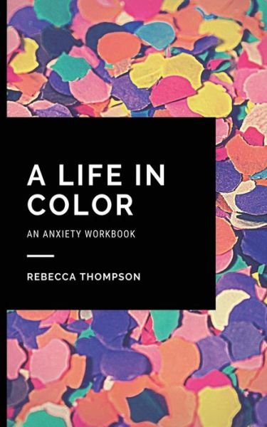 Cover for Rebecca Thompson · A Life In Color-An Anxiety Workbook (Paperback Book) (2020)