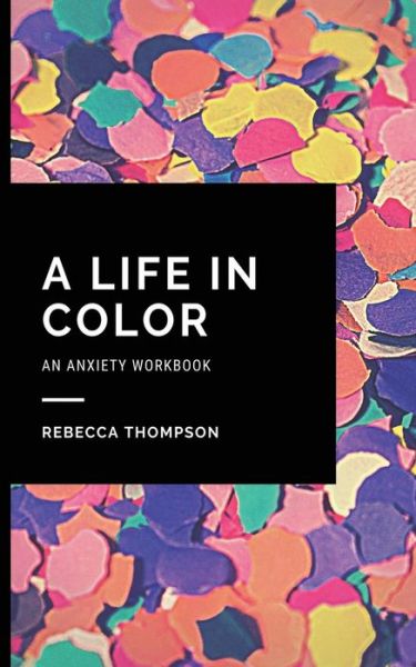 A Life In Color-An Anxiety Workbook - Rebecca Thompson - Books - Andromeda Publishing Ltd - 9781914128028 - October 23, 2020