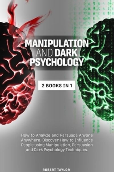Manipulation and Dark Psychology: 2 Books in 1: How to Analyze and Persuade Anyone Anywhere. Discover How to Influence People using Manipulation, Persuasion and Dark Psychology Techniques. - Robert Taylor - Books - Safinside Ltd - 9781914131028 - October 24, 2020