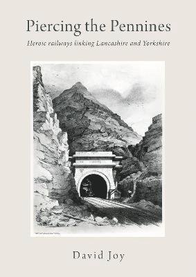 Cover for David Joy · Piercing The Pennines: Heroic railways linking Lancashire and Yorkshire (Hardcover bog) (2021)
