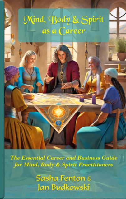 Mind, Body & Spirit as a Career: The Essential Career and Business Guide for Mind, Body & Spirit Practitioners - Fenton, Sasha (Sasha Fenton) - Books - Zambezi Publishing - 9781915176028 - June 15, 2024