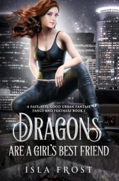 Cover for Isla Frost · Dragons Are a Girl's Best Friend: A Fast, Feel-Good Urban Fantasy - Fangs and Feathers (Taschenbuch) (2021)