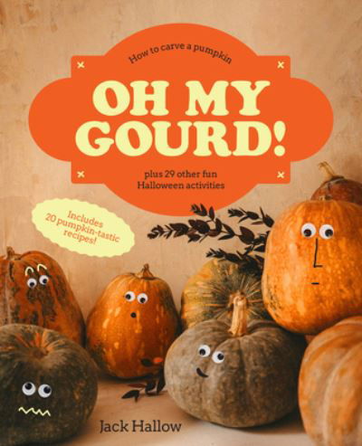 Cover for Jack Hallow · Oh My Gourd!: How to carve a pumpkin plus 29 other fun Halloween activities (Innbunden bok) (2023)