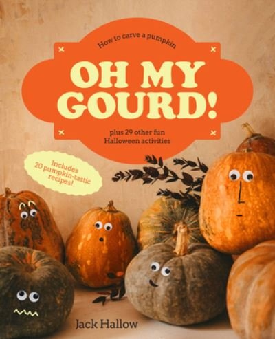 Cover for Jack Hallow · Oh My Gourd!: How to carve a pumpkin plus 29 other fun Halloween activities (Gebundenes Buch) (2023)