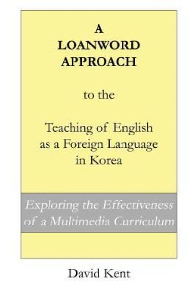 Cover for David Kent · A Loanword Approach to the Teaching of English as a Foreign Language in Korea (Paperback Book) (2016)