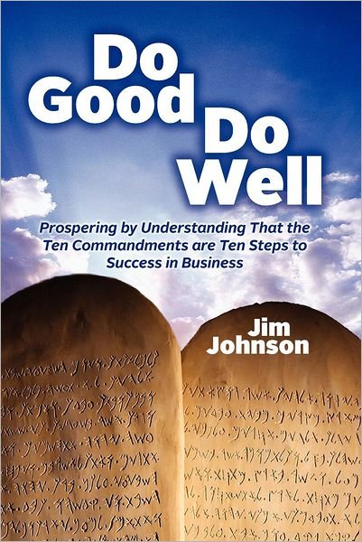 Cover for Jim Johnson · Do Good Do Well: Prospering by Understanding That the Ten Commandments Are Ten Steps to Success in Business (Volume 1) (Paperback Bog) (2012)
