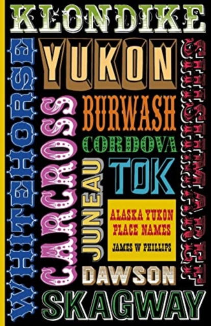 Alaska Yukon Place Names - James W Phillips - Bücher - Epicenter Press (WA) - 9781941890028 - 15. März 2016