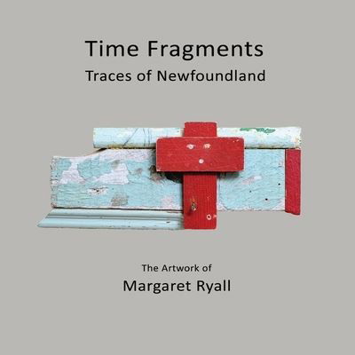 Cover for Margaret Ryall · Time Fragments: Traces of Newfoundland - Komatik Artists' (Paperback Book) (2020)