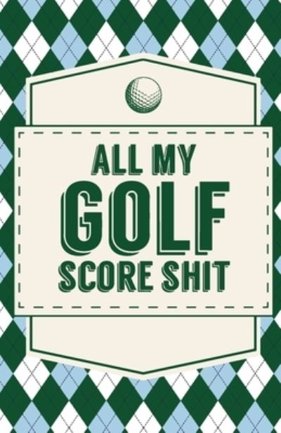 Cover for Trent Placate · All My Golf Score Shit (Paperback Book) (2020)