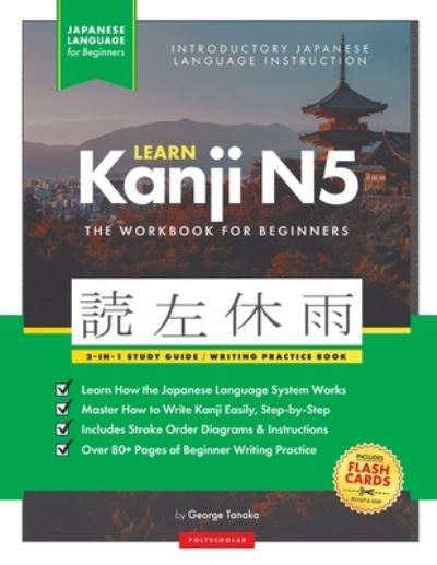 Learn Japanese Kanji N5 Workbook : The Easy, Step-By-Step Study Guide and Writing Practice Book - George Tanaka - Książki - Polyscholar - 9781957884028 - 18 kwietnia 2022