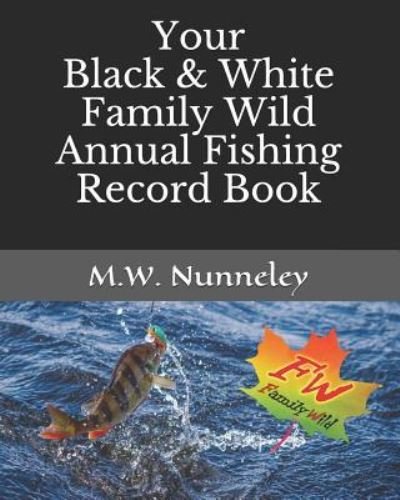 Cover for M W Nunneley · Your Black &amp; White Family Wild Annual Fishing Record Book (Paperback Book) (2018)