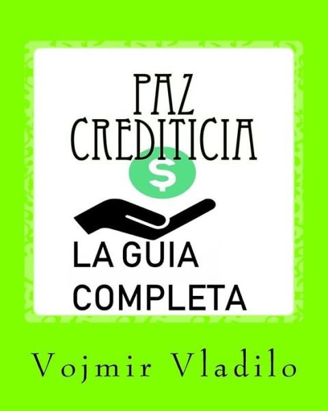 Cover for Vojmir Vladilo · Paz Crediticia, La Guia Completa (Pocketbok) (2018)