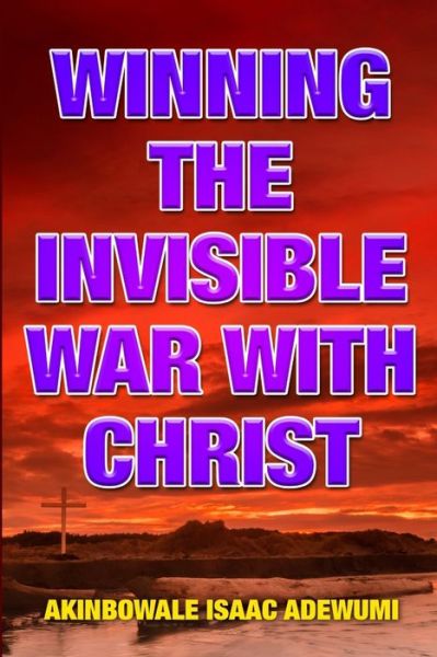 Cover for Akinbowale Isaac Adewumi · Winning the Invisible War with Christ (Paperback Book) (2020)