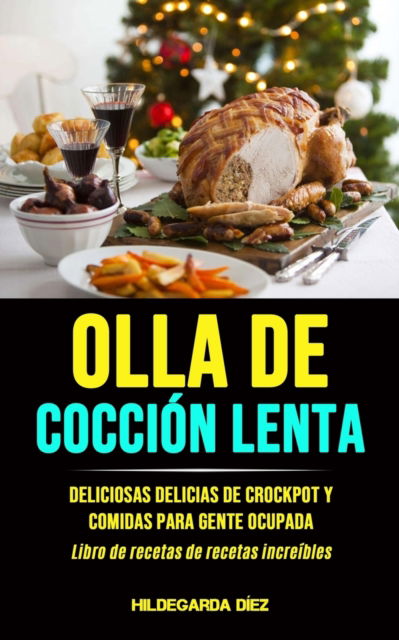 Cover for Hildegarda Diez · Olla De Coccion Lenta: Deliciosas delicias de crockpot y comidas para gente ocupada (Libro de recetas de recetas increibles) (Pocketbok) (2020)