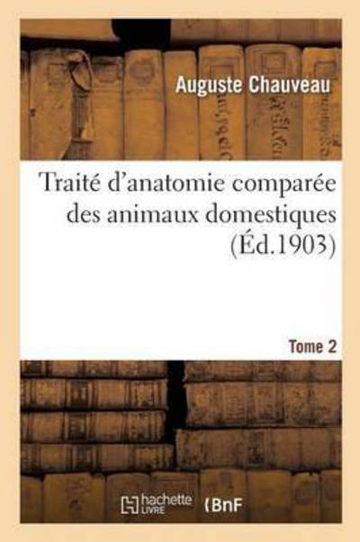 Cover for Auguste Chauveau · Traite d'Anatomie Comparee Des Animaux Domestiques. Tome 2 - Sciences (Paperback Book) (2016)