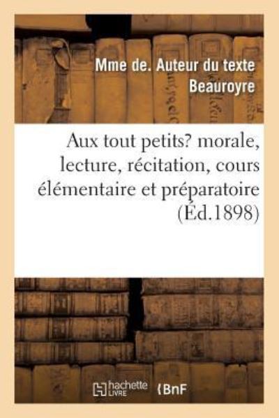 Cover for Mme de Beauroyre · Aux Tout Petits, Morale, Lecture, Recitation, Cours Elementaire Et Preparatoire (Pocketbok) (2018)