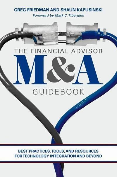 Cover for Greg Friedman · The Financial Advisor M&amp;A Guidebook: Best Practices, Tools, and Resources for Technology Integration and Beyond (Gebundenes Buch) [1st ed. 2018 edition] (2019)