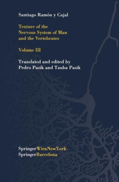 Cover for Santiago R.y Cajal · Texture of the Nervous System of Man and the Vertebrates: Volume III An annotated and edited translation of the original Spanish text with the additions of the French version by Pedro Pasik and Tauba Pasik (Hardcover Book) [2002 edition] (2002)