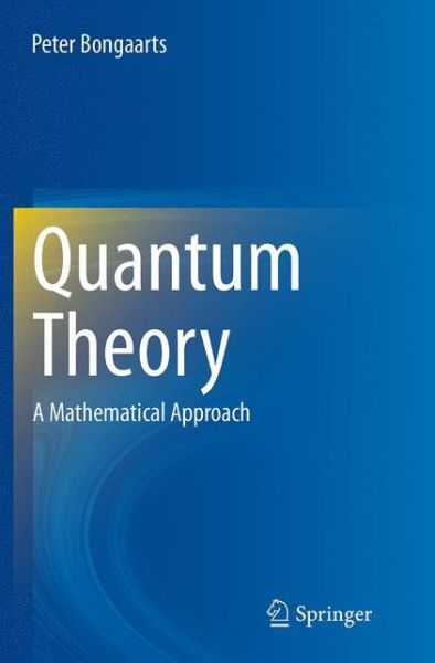 Cover for Peter Bongaarts · Quantum Theory: A Mathematical Approach (Paperback Book) [Softcover reprint of the original 1st ed. 2015 edition] (2016)