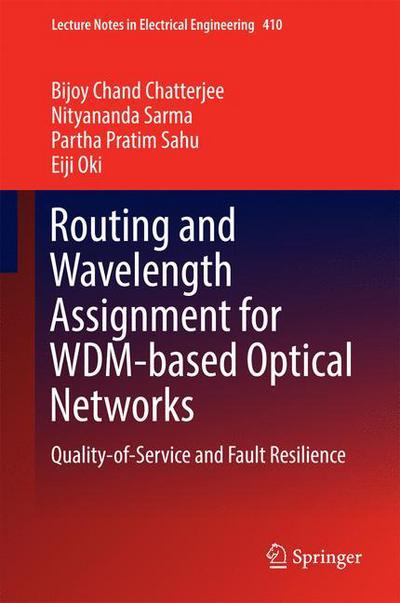 Cover for Bijoy Chand Chatterjee · Routing and Wavelength Assignment for WDM-based Optical Networks: Quality-of-Service and Fault Resilience - Lecture Notes in Electrical Engineering (Hardcover Book) [1st ed. 2017 edition] (2016)