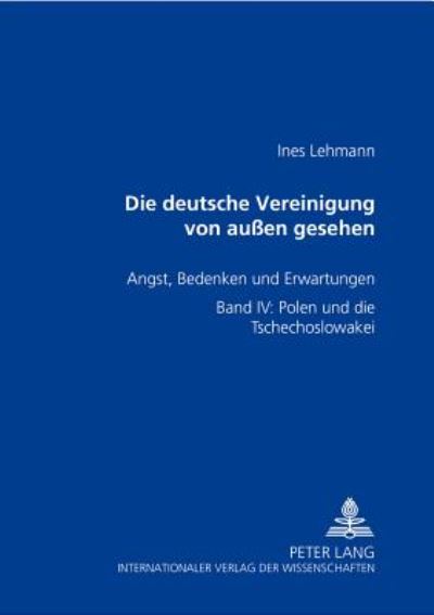 Cover for Ines Lehmann · Die Deutsche Vereinigung Von Außen Gesehen: Angst, Bedenken Und Erwartungen- Band IV: Polen Und Die Tschechoslowakei (Paperback Book) [German edition] (2004)