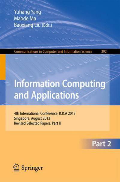 Cover for Yuhang Yang · Information Computing and Applications: 4th International Conference, Icica 2013, Singapore, August 16-18, 2013. Revised Selected Papers - Communications in Computer and Information Science (Paperback Book) (2014)