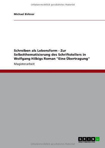 Cover for Michael Birkner · Schreiben als Lebensform - Zur Selbstthematisierung des Schriftstellers in Wolfgang Hilbigs Roman Eine UEbertragung (Paperback Book) [German edition] (2012)