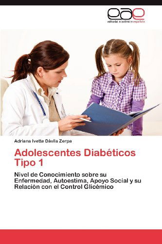 Adolescentes Diabéticos Tipo 1: Nivel De Conocimiento Sobre Su Enfermedad, Autoestima, Apoyo Social Y Su Relación Con El Control Glicémico - Adriana Ivette Dávila Zerpa - Boeken - Editorial Académica Española - 9783659003028 - 5 mei 2012