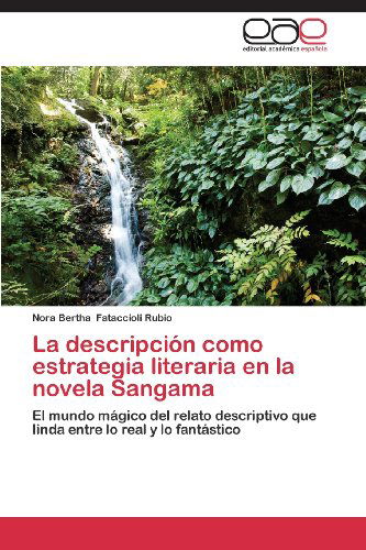 Cover for Nora Bertha Fataccioli Rubio · La Descripción Como Estrategia Literaria en La Novela Sangama: El Mundo Mágico Del Relato Descriptivo Que Linda Entre Lo Real Y Lo Fantástico (Paperback Bog) [Spanish edition] (2012)