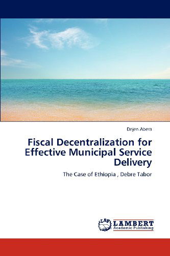 Cover for Dejen Abera · Fiscal Decentralization for Effective Municipal Service Delivery: the Case of Ethiopia , Debre Tabor (Paperback Bog) (2012)