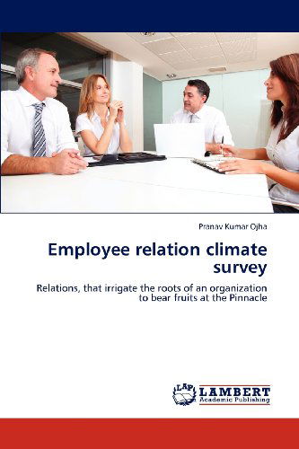 Cover for Pranav Kumar Ojha · Employee Relation Climate Survey: Relations, That Irrigate the Roots of an Organization to Bear Fruits at the Pinnacle (Paperback Book) (2012)