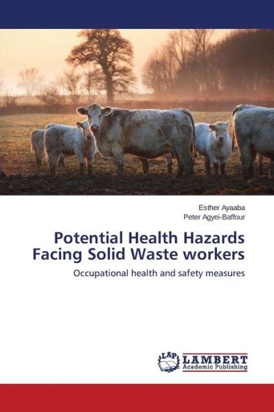 Potential Health Hazards Facing Solid Waste Workers - Ayaaba Esther - Bøker - LAP Lambert Academic Publishing - 9783659483028 - 28. april 2015