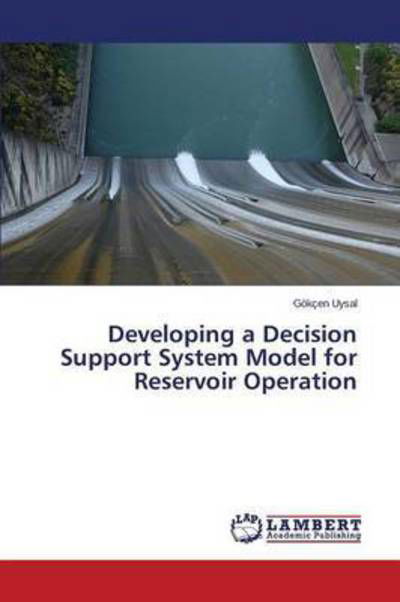 Cover for Uysal Gokcen · Developing a Decision Support System Model for Reservoir Operation (Taschenbuch) (2015)