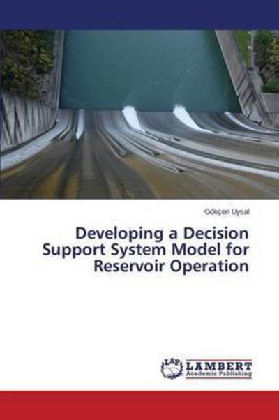 Cover for Uysal Gokcen · Developing a Decision Support System Model for Reservoir Operation (Paperback Book) (2015)