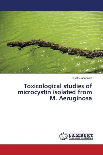 Cover for Indabawa Isyaku · Toxicological Studies of Microcystin Isolated from M. Aeruginosa (Paperback Bog) (2015)