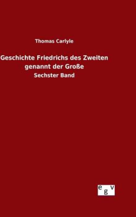 Geschichte Friedrichs Des Zweiten Genannt Der Grosse - Thomas Carlyle - Books - Salzwasser-Verlag Gmbh - 9783734003028 - August 17, 2015