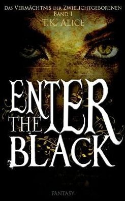 Cover for T K Alice · Enter the Black: Das Vermachtnis der Zwielichtgeborenen (Paperback Bog) (2017)