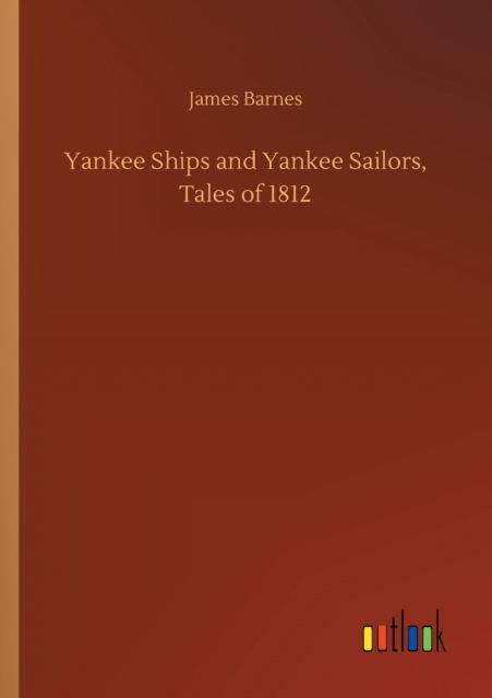 Cover for James Barnes · Yankee Ships and Yankee Sailors, Tales of 1812 (Taschenbuch) (2020)