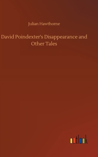 David Poindexter's Disappearance and Other Tales - Julian Hawthorne - Kirjat - Outlook Verlag - 9783752357028 - tiistai 28. heinäkuuta 2020