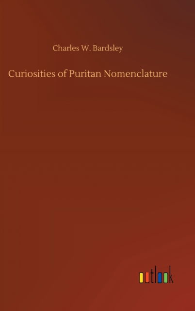 Cover for Charles W Bardsley · Curiosities of Puritan Nomenclature (Hardcover Book) (2020)