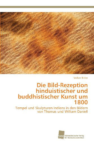 Cover for Volker Ritter · Die Bild-rezeption Hinduistischer Und Buddhistischer Kunst Um 1800: Tempel Und Skulpturen Indiens in den Bildern Von Thomas Und William Daniell (Paperback Book) [German edition] (2013)