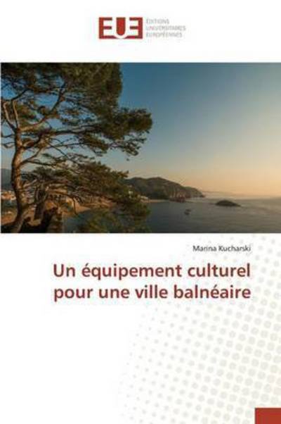 Un Equipement Culturel Pour Une Ville Balneaire - Kucharski Marina - Bøger - Editions Universitaires Europeennes - 9783841668028 - 28. februar 2018