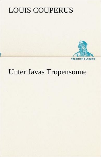 Cover for Louis Couperus · Unter Javas Tropensonne (Tredition Classics) (German Edition) (Paperback Book) [German edition] (2012)