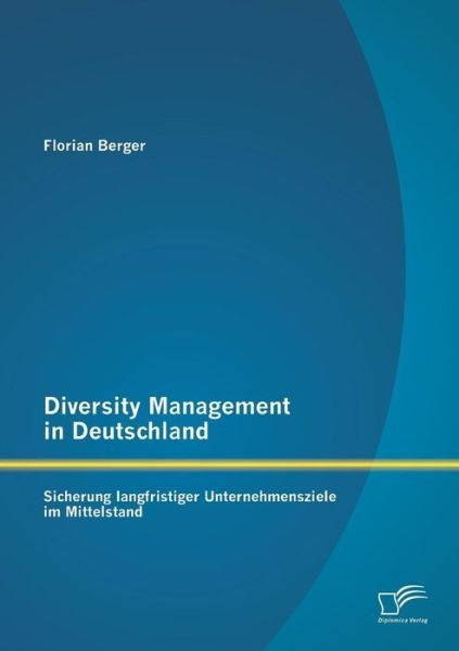 Cover for Florian Berger · Diversity Management in Deutschland: Sicherung Langfristiger Unternehmensziele Im Mittelstand (Paperback Book) [German edition] (2013)
