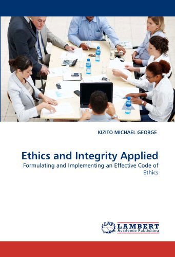 Cover for Kizito Michael George · Ethics and Integrity Applied: Formulating and Implementing an Effective Code of Ethics (Paperback Book) (2010)