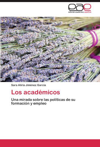 Cover for Sara Aliria Jiménez García · Los Académicos: Una Mirada Sobre Las Políticas De Su Formación Y Empleo (Paperback Bog) [Spanish edition] (2011)