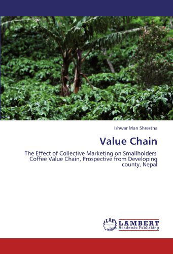 Cover for Ishwar Man Shrestha · Value Chain: the Effect of Collective Marketing on Smallholders' Coffee Value Chain, Prospective from Developing County, Nepal (Paperback Bog) (2012)