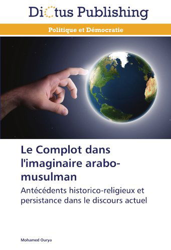 Le Complot Dans L'imaginaire Arabo-musulman: Antécédents Historico-religieux et Persistance Dans Le Discours Actuel - Mohamed Ourya - Books - Dictus Publishing - 9783847385028 - February 28, 2018