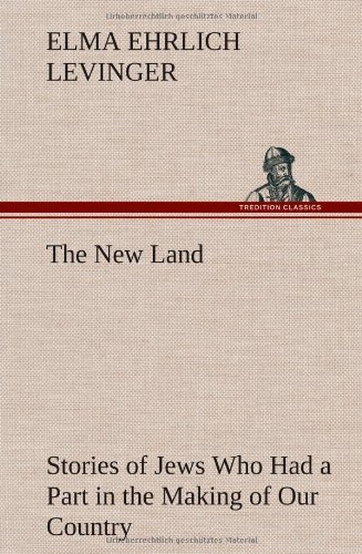 The New Land Stories of Jews Who Had a Part in the Making of Our Country - Elma Ehrlich Levinger - Books - TREDITION CLASSICS - 9783849196028 - January 15, 2013