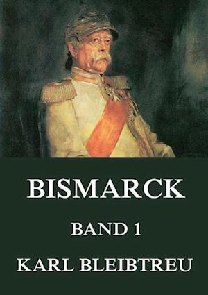 Cover for Karl Bleibtreu · Bismarck - Ein Weltroman, Band 1 (Paperback Book) (2016)